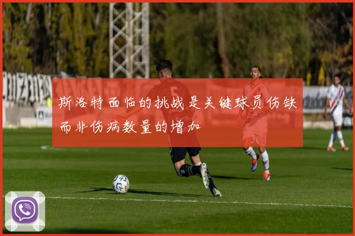 斯洛特面临的挑战是关键球员伤缺而非伤病数量的增加
